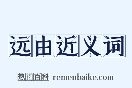 远由近义词是什么意思的图片